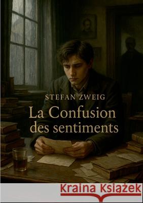 La Confusion des sentiments: Un roman psychologique sur l'admiration, le d?sir et les contradictions de l'?me humaine Stefan Zweig 9782322515899