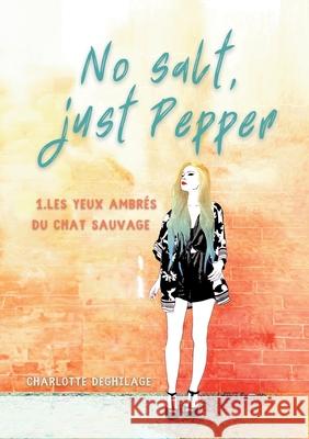 No salt, just Pepper: Les yeux ambr?s du chat sauvage Charlotte Deghilage 9782322525041 Bod - Books on Demand