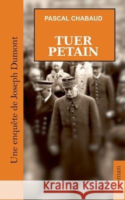 Tuer P?tain Pascal Chabaud 9782322525331