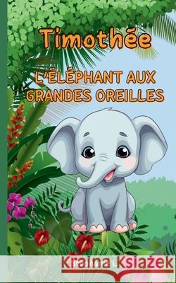 Timoth?e: l'?l?phant aux grandes oreilles St?phanie L 9782322539604 Bod - Books on Demand