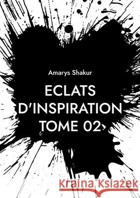 Eclats d'Inspiration Tome 02 Amarys Shakur 9782322539857 Bod - Books on Demand