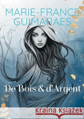 De Bois et d'Argent Marie-France Guimaraes 9782322540099 Bod - Books on Demand