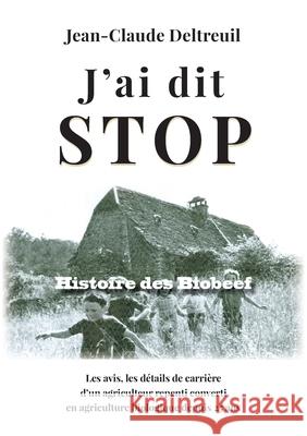 J'ai dit stop: Histoire des Biobeef Jean-Claude Deltreuil 9782322540655