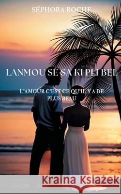 Lanmou s? sa ki pli bel: L'amour c'est ce qu'il y a de plus beau S?phora Roche 9782322540679