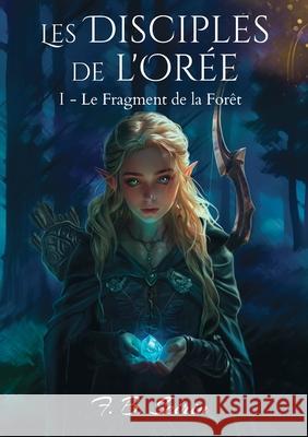 Les Disciples de l'Or?e: Le Fragment de la For?t F. B. Seirin 9782322540983 Bod - Books on Demand