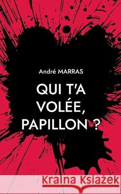 Qui t'a vol?e, Papillon ?: Policier made in Provence Andr? Marras 9782322540990