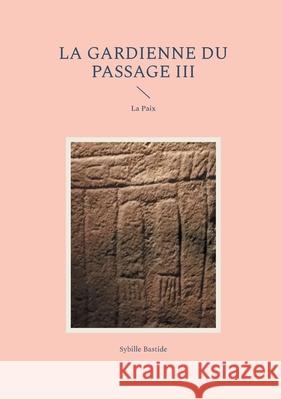 La Gardienne du Passage III: La Paix Sybille Bastide 9782322541140