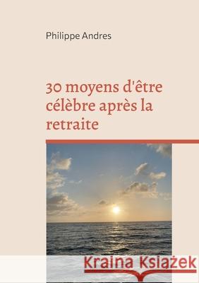 30 moyens d'?tre c?l?bre apr?s la retraite: Super Agers ou la fin du 