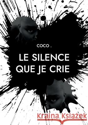 Le silence que je crie Coco 9782322543410