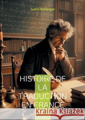 Histoire de la traduction en France: ?volution et impact des traductions des oeuvres classiques grecques et latines en Justin Bellanger 9782322543946