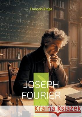 Joseph Fourier: Pionnier des math?matiques et de la physique moderne Fran?ois Arago 9782322544035 Bod - Books on Demand