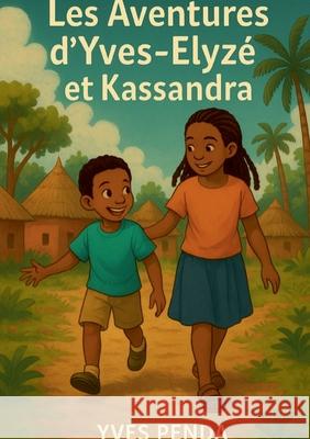 Les Aventures d'Yves-Elyz? et Kassandra Yves Penda 9782322544066
