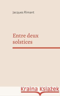 Entre deux solstices Jacques Rimant 9782322561049 Bod - Books on Demand