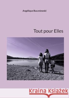 Tout pour Elles Ang?lique Buczniewski 9782322562077