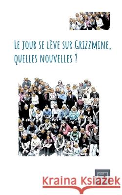 Le jour se l?ve sur Grizzmine, quelles nouvelles ?: nouvelles Tout 1. Roman 9782322569984