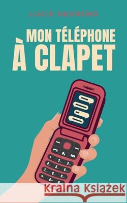 Mon t?l?phone ? clapet Lucie Heurend 9782322570089 Bod - Books on Demand