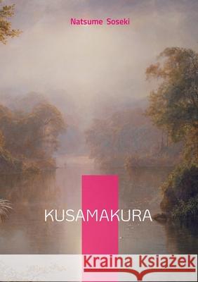 Kusamakura: Haiku-Style Novel Exploring Art Philosophy and Beauty in Rural Japan Natsume Soseki 9782322570133
