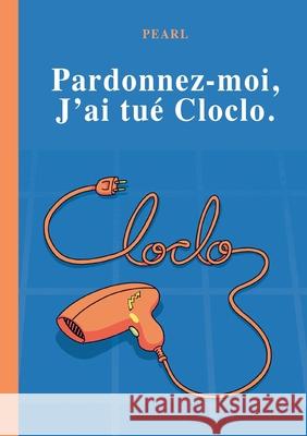 Pardonnez-moi, j'ai tu? Cloclo: Roman Pearl 9782322570263