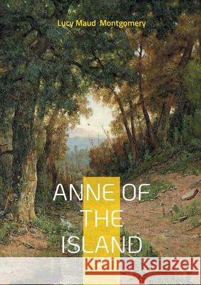 Anne of the Island: Romantic Journey, Friendship, Heartwarming Story Lucy Maud Montgomery 9782322570300