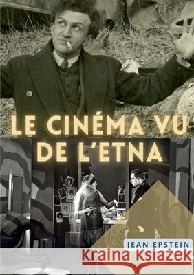 Le Cin?matographe vu de l'Etna: Th?orie du cin?ma et esth?tique avant-garde Jean Epstein 9782322570980 Bod - Books on Demand