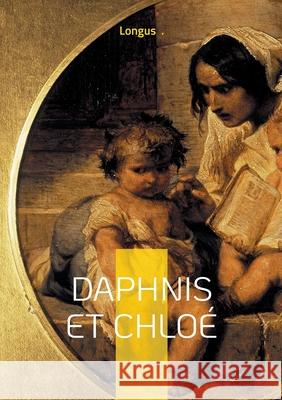 Daphnis et Chlo?: Amour, Initiation & Nature Longus 9782322571857