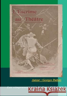 L'Escrime au Th??tre: Les impressions de Jeux d'Ep?es Georges DuBois 9782322574148 Bod - Books on Demand