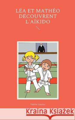 L?a et Math?o d?couvrent l'a?kido Val?rie Gasnier 9782322574223 Bod - Books on Demand