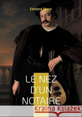 Le Nez d'un notaire: Une satire mordante des illusions bourgeoises Edmond About 9782322577613 Bod - Books on Demand