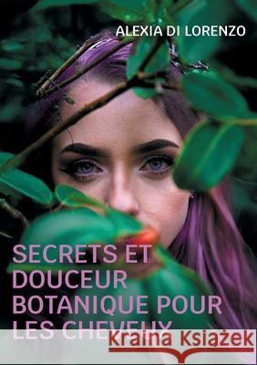 Secrets et Douceur Botanique pour les cheveux Alexia D 9782322577705 Bod - Books on Demand
