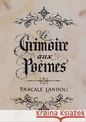 Le Grimoire aux Po?mes Pascale Landou 9782322579549