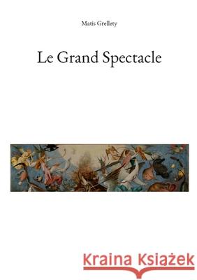 Le Grand Spectacle Matis Grellety 9782322580460 Bod - Books on Demand
