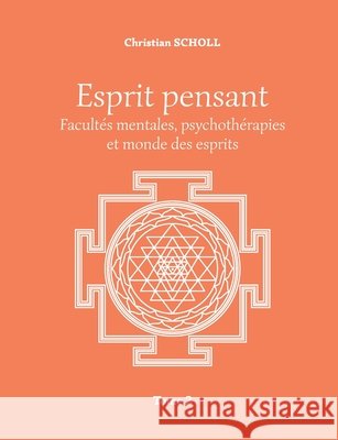 Esprit pensant: Facult?s mentales, psychoth?rapies et monde des esprits Christian Scholl 9782322582341 Bod - Books on Demand