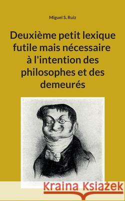 Deuxi?me petit lexique futile mais n?cessaire... Miguel S. Ruiz 9782322595358 Bod - Books on Demand