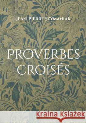 Proverbes crois?s: Dualit?s entrelac?es Jean-Pierre Szymaniak 9782322595815