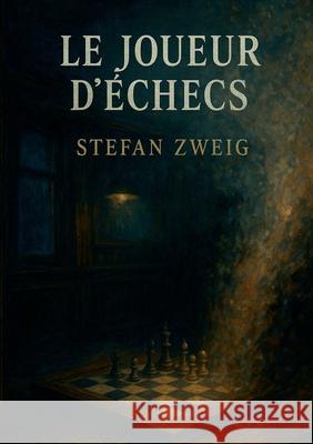 Le Joueur d'?checs: Une nouvelle psychologique sur l'obsession, la folie et la r?sistance int?rieure face ? l'oppression Stefan Zweig 9782322596737
