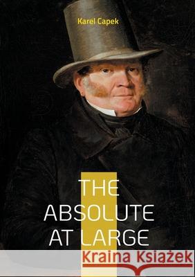 The Absolute at Large: A Science fiction satire on technology Karel Capek 9782322596782 Bod - Books on Demand