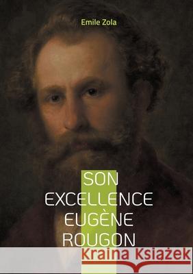 Son Excellence Eug?ne Rougon: Un roman naturaliste sur le pouvoir, l'ambition politique et les intrigues du Second Empire Emile Zola 9782322596980