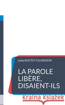 La parole lib?re, disaient-ils Lydia Boutet-Fleurisson 9782322597574 Bod - Books on Demand