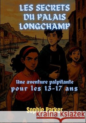 Les Secrets du Palais Longchamp: Une Aventure Palpitante pour les 13-17 Ans Sophie Parker 9782322598120