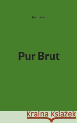 Pur Brut Swan Lebot 9782322599134 Bod - Books on Demand