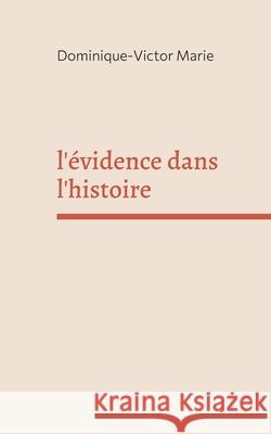 l'?vidence dans l'histoire Dominique-Victor Marie 9782322599509