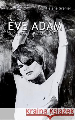 ?ve Adam: 1 - Nom: ADAM - Pr?nom: ?VE H?l?ne Grenier 9782322600908