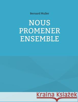Nous promener ensemble Bernard Muller 9782322600977