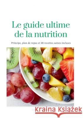 Le guide Ultime de la Nutrition: 48 recettes saines incluses Sabah Karbal 9782322614165