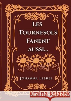 Les Tournesols fanent aussi... Johanna Lesrel 9782322615544 Bod - Books on Demand