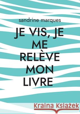Je vis, je me rel?ve mon livre Sandrine Marques 9782322616077