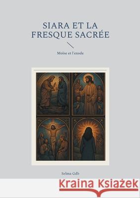 Siara et la fresque sacr?e: Mo?se et l'exode Selma Gdb 9782322616152