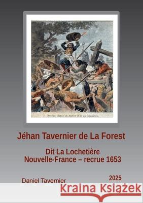 J?han Tavernier de La Forest: Nouvelle France Recrue 1653 Daniel Tavernier 9782322616190