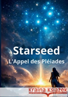 Starseed: l'Appel des Pl?iades Nora 9782322617616