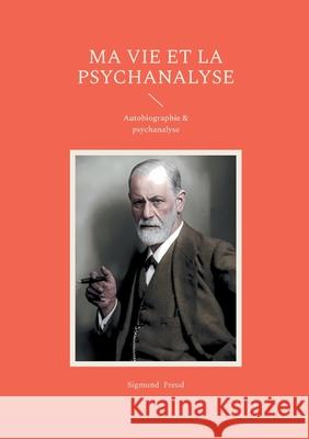 Ma vie et la psychanalyse: Un autobiographie de Sigmund Freud Sigmund Freud 9782322622351 Bod - Books on Demand